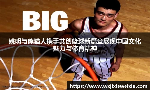 姚明与熊猫人携手共创篮球新篇章展现中国文化魅力与体育精神