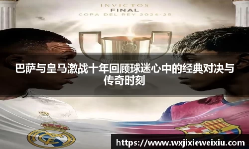 巴萨与皇马激战十年回顾球迷心中的经典对决与传奇时刻