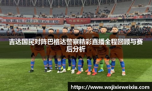 吉达国民对阵巴格达警察精彩直播全程回顾与赛后分析