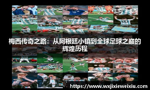 梅西传奇之路：从阿根廷小镇到全球足球之巅的辉煌历程